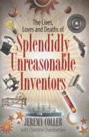 The Lives, Loves and Deaths of Splendidly Unreasonable Inventors
