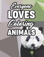 Everyone Loves Coloring Animals: Coloring Activity Sheets For Adults, Stress-Relieving Designs Of Animals In Geometric Patterns To Color B08QX239ML Book Cover