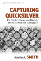 Capturing Quicksilver : The Position, Power, and Plasticity of Chinese Medicine in Singapore 1807580369 Book Cover