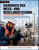 HANDBUCH DER MESS- UND REGELUNGSTECHNIK: Ein Praxisleitfaden zu Messung, Sensoren, Messumformern, Regelkreisen, Ventilen, Kalibrierung, funktionaler Sicherheit und OT-Cybersicherheit (German Edition) B0HJMYF8JX Book Cover