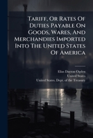 Tariff, or Rates of Duties Payable on Goods, Wares, and Merchandies Imported Into the United States of America: From and After the First Day of July, 1247379094 Book Cover