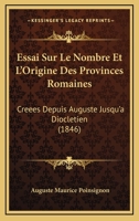 Essai Sur Le Nombre Et L'Origine Des Provinces Romaines: Creees Depuis Auguste Jusqu'a Diocletien (1846) 1120436192 Book Cover