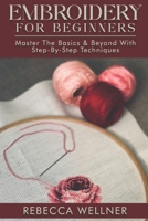 Embroidery for Beginners: Master the Basics and Beyond with Step-by-Step Techniques B0DQ42Y11P Book Cover