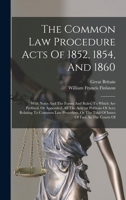 The Common Law Procedure Acts Of 1852, 1854, And 1860: With Notes And The Forms And Rules, To Which Are Prefixed, Or Appended, All The Acts (or ... The Trial Of Issues Of Fact, In The Courts Of 1018806725 Book Cover