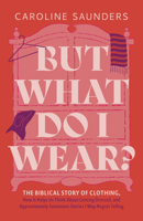 But What Do I Wear?: The Biblical Story of Clothing, How It Helps Us Think About Getting Dressed, and Approximately Seventeen Stories I May Regret Telling B0GKD7ZN8F Book Cover