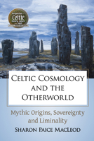 Celtic Cosmology and the Otherworld: Mythic Origins, Sovereignty and Liminality 1476669074 Book Cover