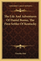 The first white man of the West; or, The life and exploits of Col. Dan'l Boone, the first settler of Kentucky; interspersed with incidents in the early annals of the country. By Timothy Flint. 1530013585 Book Cover