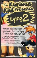 The Kurious Kid Presents Lying 2: Awesome Amazing Super Spectacular Facts on Lying & Telling the Truth for Kids 1501006002 Book Cover