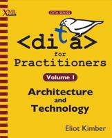 DITA for Practitioners Volume 1: Architecture and Technology 1937434060 Book Cover