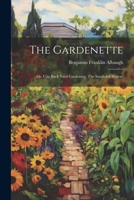 The Gardenette: Or, City Back Yard Gardening. The Sandwich System 1021992917 Book Cover