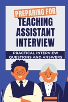 Preparing For Teaching Assistant Interview: Practical Interview Questions And Answers: Questions To Ask At A Teaching Assistant Interview B09BM8GD7Y Book Cover