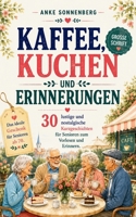 Kaffee, Kuchen und Erinnerungen: 30 lustige und nostalgische Kurzgeschichten für Senioren in großer Schrift, mit Fragen zum Erinnern und ... Geschenk für Senioren ab 70. (German Edition) B0HBCBRM3Y Book Cover