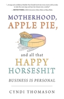 Motherhood, Apple Pie, and all that Happy Horseshit: Business Is Personal 0960028331 Book Cover