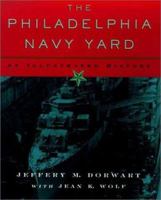 The Philadelphia Navy Yard: From the Birth of the U.S. Navy to the Nuclear Age (Barra Foundation Book) 0812235754 Book Cover