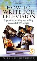 Writing for Television: How to Write and Sell Successful TV Scripts
