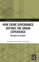 How Crime Governance Defines the Urban Experience: The Maze of Security (Routledge Studies in Crime, Security and Justice) 1041145187 Book Cover