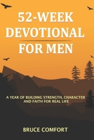 52-Week Devotional For Men: A Year Of Building Strength, Character And Faith For Real Life B0GNYV4XW9 Book Cover