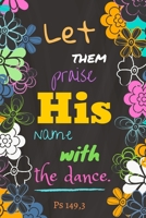 Let them praise His name with the dance. Ps 149,3: Dance notebook, lined journal notebook for girls, large 6 x 9 inch, 110 lined pages 1679966138 Book Cover