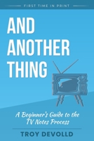 And Another Thing: A Beginner's Guide to the Television Notes Process B08Y3XRY88 Book Cover