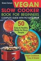 Vegan Slow Cooker Book for Beginners: 50 Easy and Healthy Meals for Busy People 1798010127 Book Cover