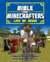 The Unofficial Bible for Minecrafters: Life of Jesus: Stories from the Bible Told Block by Block 0745977316 Book Cover