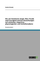 Die vier Emotionen Angst, Wut, Freude und Traurigkeit und ihre Auswirkungen auf mimischer, kognitiver, physiologischer und Verhaltensebene 3640567609 Book Cover