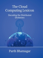 The Cloud Computing Lexicon: Decoding the Distributed Dictionary B0FL2RSG1T Book Cover
