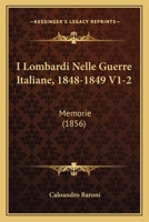 I Lombardi Nelle Guerre Italiane, 1848-1849 V1-2: Memorie (1856) 1161199659 Book Cover