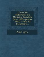 L'Uvre de Millerand: Un Ministre Socialiste (Juin 1899--Janvier 1902): Faits Et Documents... 1286876842 Book Cover