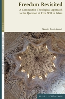 Freedom Revisited: A Comparative Theological Approach to the Question of Free Will in Islam 3506794698 Book Cover