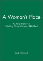 A Woman's Place: An Oral History of Working-Class Women 1890-1940 (Family, Sexuality and Social Relations in Past Times) 0631147543 Book Cover