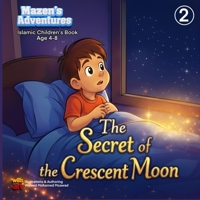 Mazen's Adventures: The Secret of the Crescent Moon: An Educational Ramadan Story for Kids about Fasting and Good Deeds B0GF2WLZ9Q Book Cover
