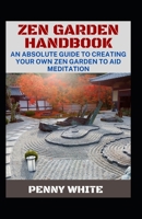 Zen Garden Handbook: An Absolute Guide To Creating Your Own Zen Garden To Aid Meditation B0B928QXCZ Book Cover