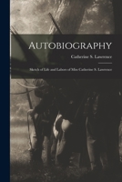 Autobiography,: Sketch of Life and Labors of Miss Catherine S. Lawrence 1015840817 Book Cover