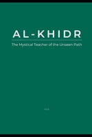 Al-Khidr: The Mystical Teacher of the Unseen Path B0F2Y4RM3D Book Cover