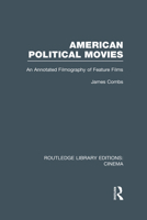 American Political Movies: An Annotated Filmography of Feature Films 1138990388 Book Cover