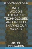 CATHIE WOOD'S BIOGRAPHY: TECHNOLOGIES AND TRENDS SHAPING OUR WORLD: ARK OF INNOVATION B0DWDH3YVW Book Cover