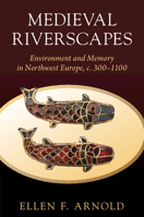 Medieval Riverscapes: Environment and Memory in Northwest Europe, c. 300–1100 1009299395 Book Cover