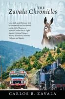 The Zavala Chronicles: Love, Faith, and Obstinate Grit to Save Herself and Her Family are the Only Weapons a Mexican Mother has to Fight Against Criminal Danger, Poverty, Alcoholism, Domestic Violence 1478724080 Book Cover