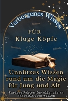 Verborgenes Wissen für kluge Köpfe - Unnützes Wissen rund um die Magie für Jung und Alt: Kuriose Fakten für alle, die an Magie glauben wollen (German Edition) B0DPTWBZRL Book Cover