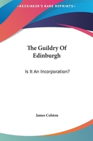 The Guildry of Edinburgh: Is It an Incorporation? 1241305595 Book Cover