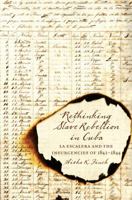 Rethinking Slave Rebellion in Cuba: La Escalera and the Insurgencies of 1841-1844 1469622343 Book Cover