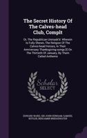 The Secret History of the Calves-Head Club, Compleat: Or, the Republican Unmask'd. Wherein Is Fully Shewn, the Religion of the Calves-Head Heroes, in ... by Them Called Anthems; for the Year 16 1170761453 Book Cover