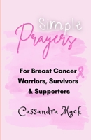 Simple Prayers For Breast Cancer Warriors, Survivors & Supporters B0FQ3YNCHS Book Cover