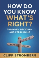 How Do You Know What's Right: Thinking, Deciding, and Persuading 1953943764 Book Cover