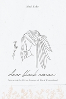 Dear Black Woman : Embracing the Divine Essence of Black Womanhood B0C9SK172P Book Cover