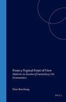 From a Topical Point of View: Dialectic in Anselm of Canterbury's de Grammatico 9004154310 Book Cover