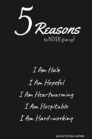 5 Reasons to NEVER give up! I Am Hale, I Am Hopeful, I Am Heartwarming, I Am Hospitable, I Am Hard-working: journal for Boys and Men 1312670304 Book Cover