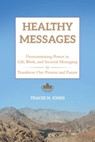 Healthy Messages : Demonstrating Power in Life, Work, and Societal Messaging to Transform Our Present and Future 1665789123 Book Cover