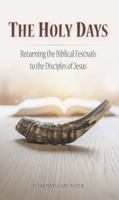 The Holy Days: Returning the Biblical Festivals to the Disciples of Jesus 1941534600 Book Cover